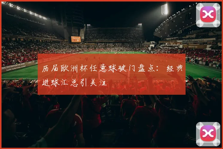 历届欧洲杯任意球破门盘点:经典进球汇总引关注
