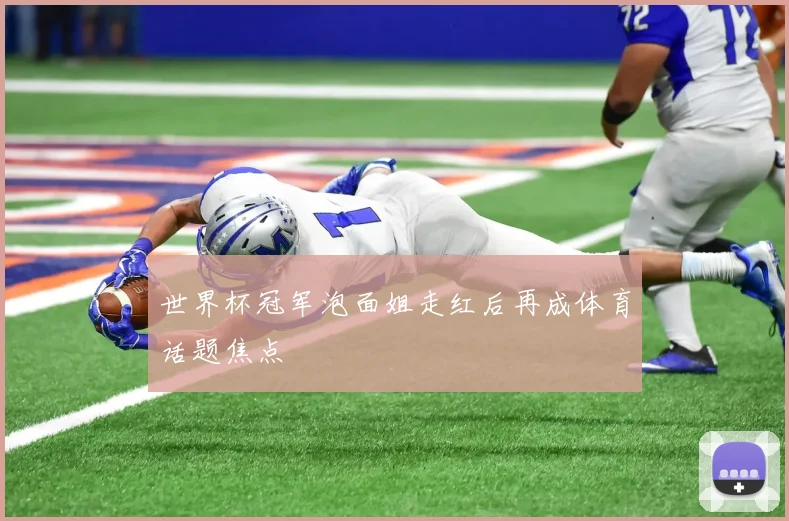 世界杯冠军泡面姐走红后再成体育话题焦点