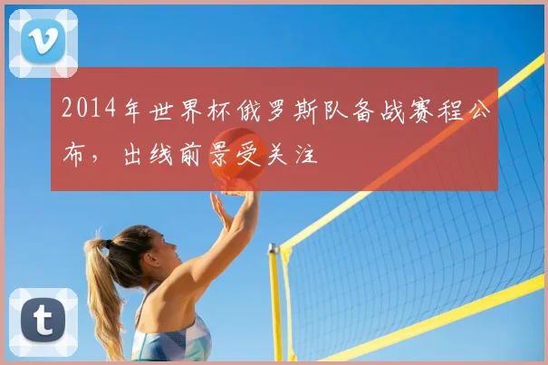 2014年世界杯俄罗斯队备战赛程公布，出线前景受关注